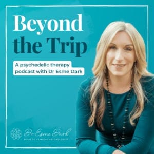 Beyond the Trip: A Psychedelic Therapy Podcast With Dr Esme Dark